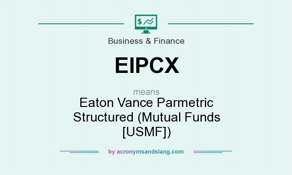 What does EIPCX mean? It stands for Eaton Vance Parmetric Structured (Mutual Funds [USMF])