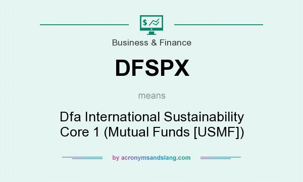What does DFSPX mean? It stands for Dfa International Sustainability Core 1 (Mutual Funds [USMF])