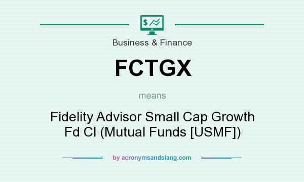 What does FCTGX mean? It stands for Fidelity Advisor Small Cap Growth Fd Cl (Mutual Funds [USMF])