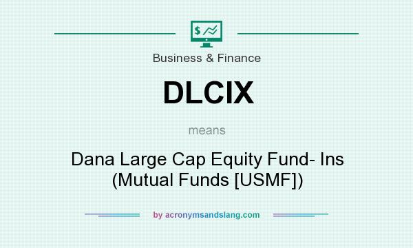 What does DLCIX mean? It stands for Dana Large Cap Equity Fund- Ins (Mutual Funds [USMF])