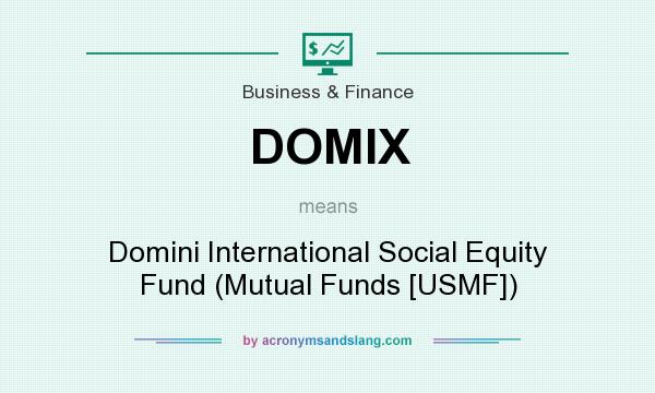 What does DOMIX mean? It stands for Domini International Social Equity Fund (Mutual Funds [USMF])