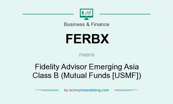 What does FERBX mean? It stands for Fidelity Advisor Emerging Asia Class B (Mutual Funds [USMF])