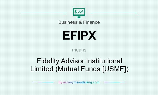 What does EFIPX mean? It stands for Fidelity Advisor Institutional Limited (Mutual Funds [USMF])