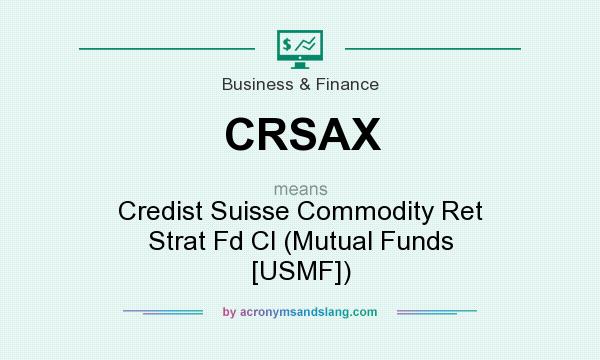 What does CRSAX mean? It stands for Credist Suisse Commodity Ret Strat Fd Cl (Mutual Funds [USMF])