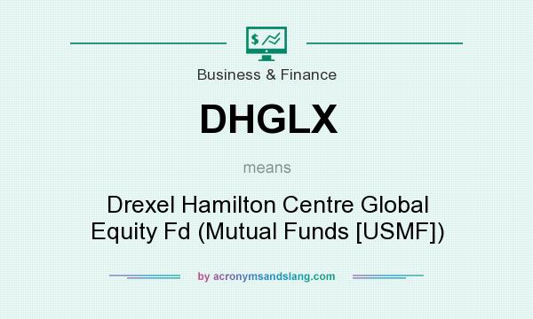 What does DHGLX mean? It stands for Drexel Hamilton Centre Global Equity Fd (Mutual Funds [USMF])