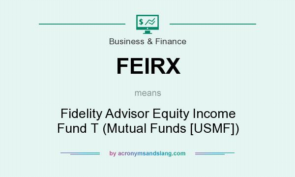 What does FEIRX mean? It stands for Fidelity Advisor Equity Income Fund T (Mutual Funds [USMF])
