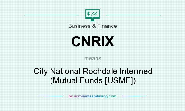 What does CNRIX mean? It stands for City National Rochdale Intermed (Mutual Funds [USMF])