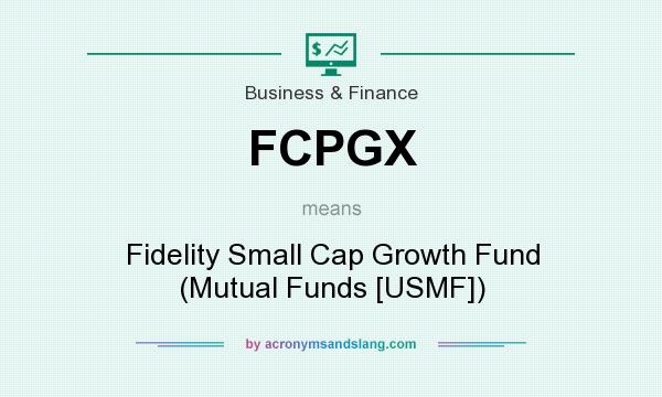 What does FCPGX mean? It stands for Fidelity Small Cap Growth Fund (Mutual Funds [USMF])