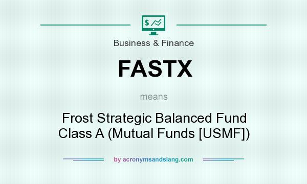 What does FASTX mean? It stands for Frost Strategic Balanced Fund Class A (Mutual Funds [USMF])