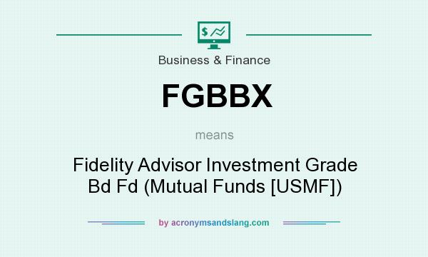 What does FGBBX mean? It stands for Fidelity Advisor Investment Grade Bd Fd (Mutual Funds [USMF])