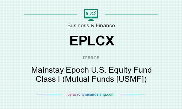 What does EPLCX mean? It stands for Mainstay Epoch U.S. Equity Fund Class I (Mutual Funds [USMF])