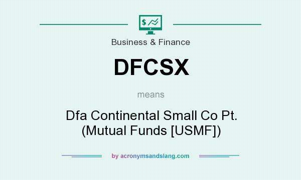 What does DFCSX mean? It stands for Dfa Continental Small Co Pt. (Mutual Funds [USMF])
