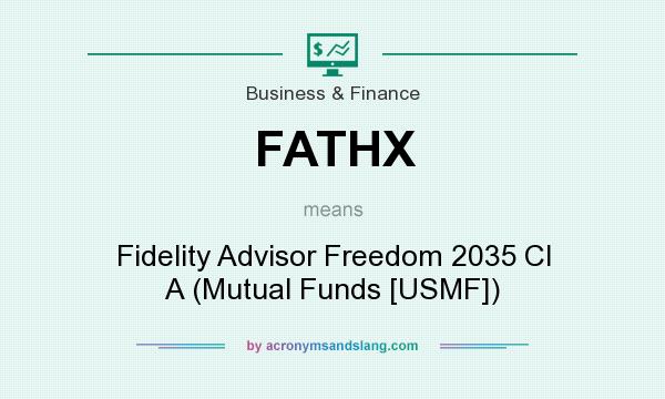 What does FATHX mean? It stands for Fidelity Advisor Freedom 2035 Cl A (Mutual Funds [USMF])