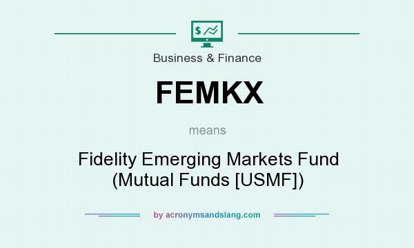 What does FEMKX mean? It stands for Fidelity Emerging Markets Fund (Mutual Funds [USMF])