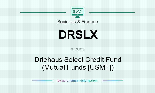What does DRSLX mean? It stands for Driehaus Select Credit Fund (Mutual Funds [USMF])