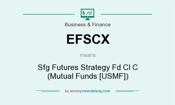What does EFSCX mean? It stands for Sfg Futures Strategy Fd Cl C (Mutual Funds [USMF])