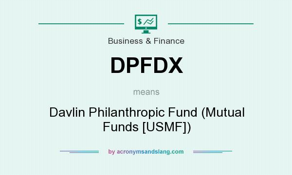 What does DPFDX mean? It stands for Davlin Philanthropic Fund (Mutual Funds [USMF])