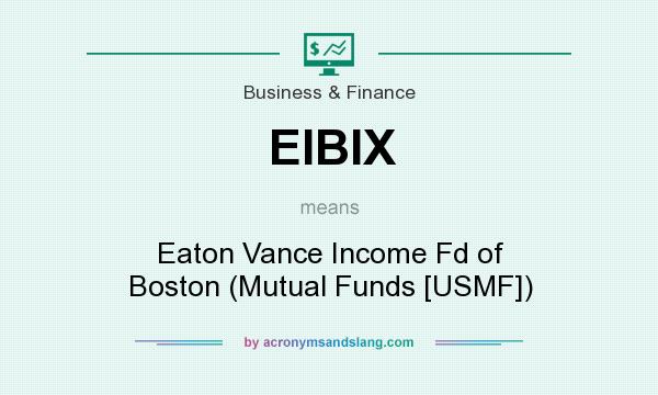 What does EIBIX mean? It stands for Eaton Vance Income Fd of Boston (Mutual Funds [USMF])