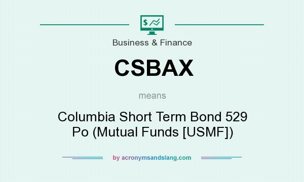 What does CSBAX mean? It stands for Columbia Short Term Bond 529 Po (Mutual Funds [USMF])