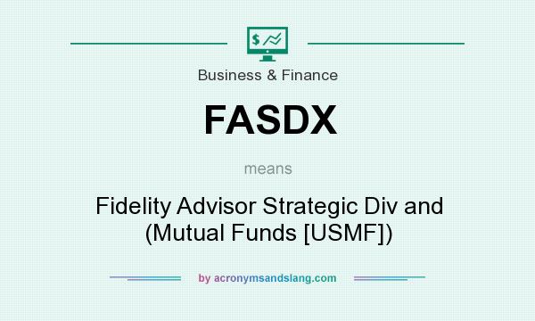 What does FASDX mean? It stands for Fidelity Advisor Strategic Div and (Mutual Funds [USMF])