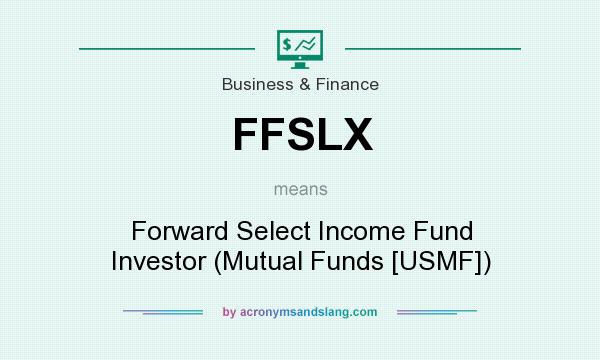 What does FFSLX mean? It stands for Forward Select Income Fund Investor (Mutual Funds [USMF])