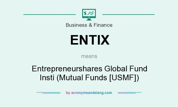 What does ENTIX mean? It stands for Entrepreneurshares Global Fund Insti (Mutual Funds [USMF])