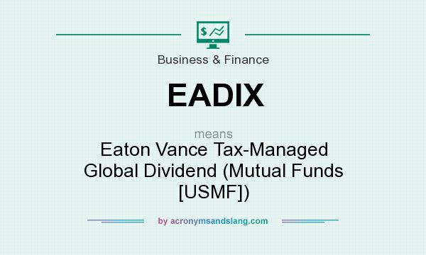 What does EADIX mean? It stands for Eaton Vance Tax-Managed Global Dividend (Mutual Funds [USMF])