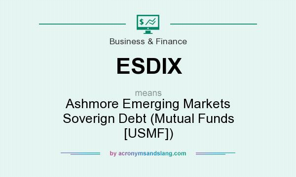 What does ESDIX mean? It stands for Ashmore Emerging Markets Soverign Debt (Mutual Funds [USMF])