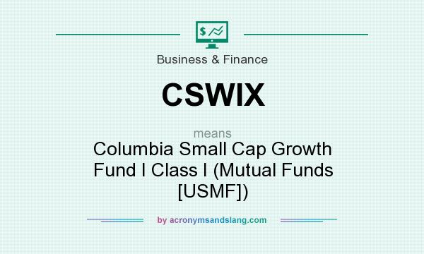 What does CSWIX mean? It stands for Columbia Small Cap Growth Fund I Class I (Mutual Funds [USMF])