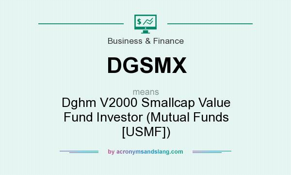 What does DGSMX mean? It stands for Dghm V2000 Smallcap Value Fund Investor (Mutual Funds [USMF])