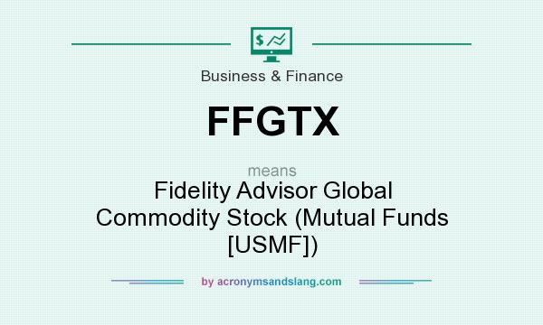 What does FFGTX mean? It stands for Fidelity Advisor Global Commodity Stock (Mutual Funds [USMF])