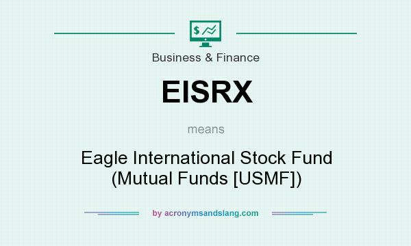 What does EISRX mean? It stands for Eagle International Stock Fund (Mutual Funds [USMF])