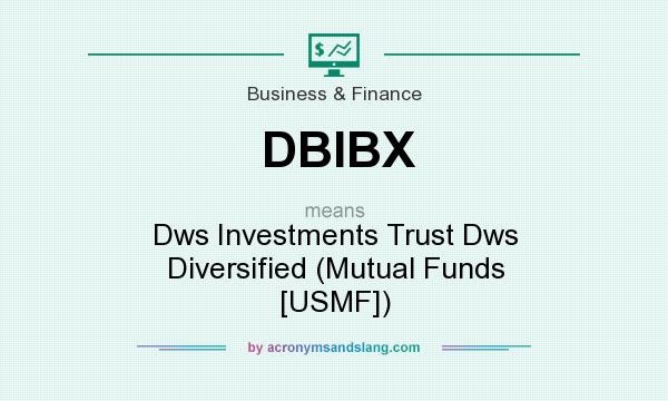 What does DBIBX mean? It stands for Dws Investments Trust Dws Diversified (Mutual Funds [USMF])