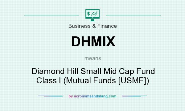 What does DHMIX mean? It stands for Diamond Hill Small Mid Cap Fund Class I (Mutual Funds [USMF])