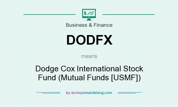 What does DODFX mean? It stands for Dodge Cox International Stock Fund (Mutual Funds [USMF])