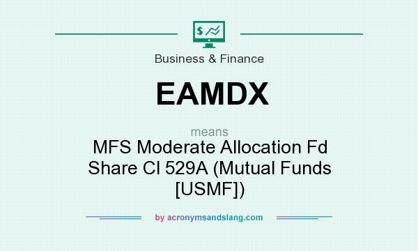 What does EAMDX mean? It stands for MFS Moderate Allocation Fd Share Cl 529A (Mutual Funds [USMF])