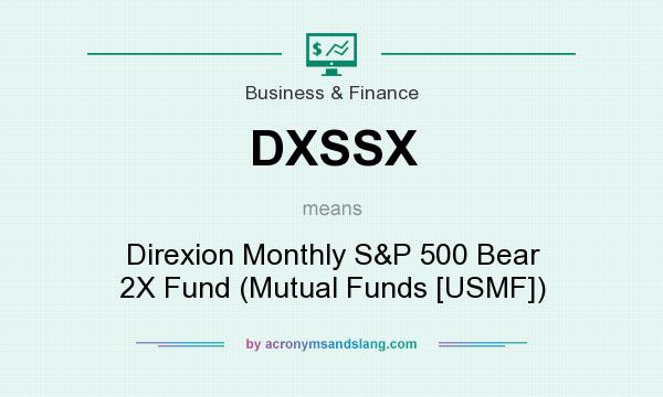 What does DXSSX mean? It stands for Direxion Monthly S&P 500 Bear 2X Fund (Mutual Funds [USMF])