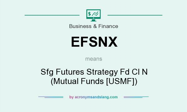 What does EFSNX mean? It stands for Sfg Futures Strategy Fd Cl N (Mutual Funds [USMF])