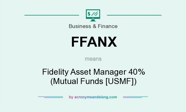 What does FFANX mean? It stands for Fidelity Asset Manager 40% (Mutual Funds [USMF])