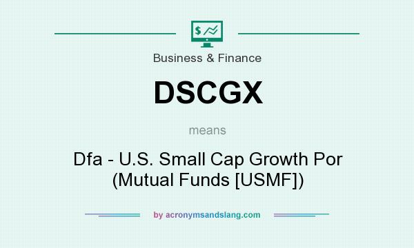 What does DSCGX mean? It stands for Dfa - U.S. Small Cap Growth Por (Mutual Funds [USMF])