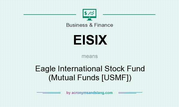 What does EISIX mean? It stands for Eagle International Stock Fund (Mutual Funds [USMF])