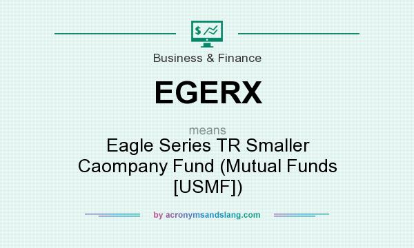 What does EGERX mean? It stands for Eagle Series TR Smaller Caompany Fund (Mutual Funds [USMF])