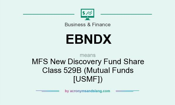 What does EBNDX mean? It stands for MFS New Discovery Fund Share Class 529B (Mutual Funds [USMF])