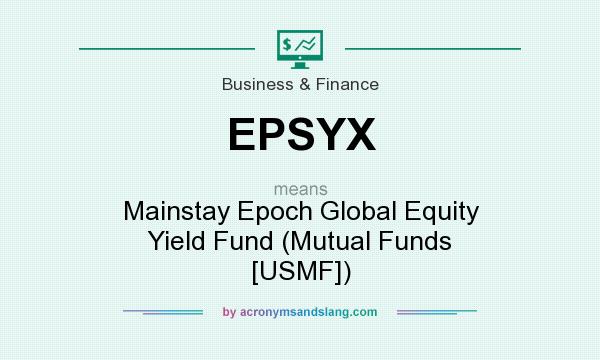 What does EPSYX mean? It stands for Mainstay Epoch Global Equity Yield Fund (Mutual Funds [USMF])