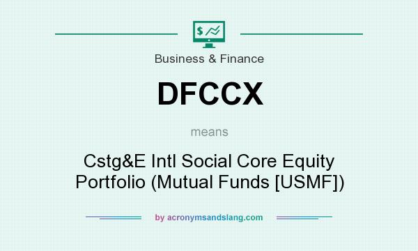 What does DFCCX mean? It stands for Cstg&E Intl Social Core Equity Portfolio (Mutual Funds [USMF])