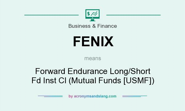 What does FENIX mean? It stands for Forward Endurance Long/Short Fd Inst Cl (Mutual Funds [USMF])