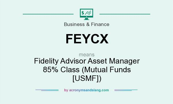 What does FEYCX mean? It stands for Fidelity Advisor Asset Manager 85% Class (Mutual Funds [USMF])