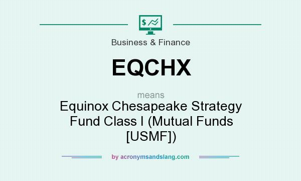 What does EQCHX mean? It stands for Equinox Chesapeake Strategy Fund Class I (Mutual Funds [USMF])