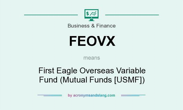 What does FEOVX mean? It stands for First Eagle Overseas Variable Fund (Mutual Funds [USMF])