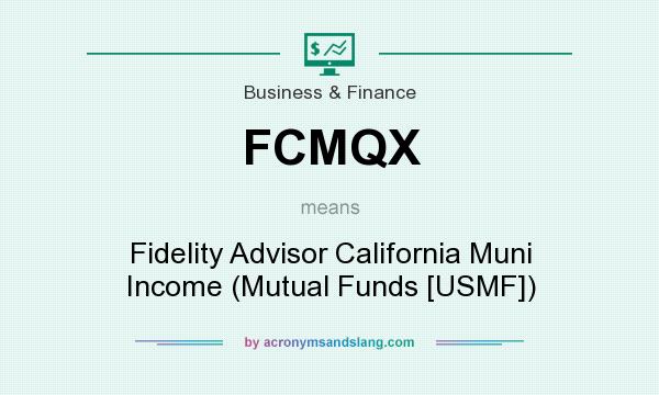 What does FCMQX mean? It stands for Fidelity Advisor California Muni Income (Mutual Funds [USMF])
